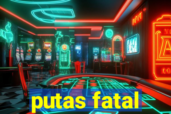 putas fatal